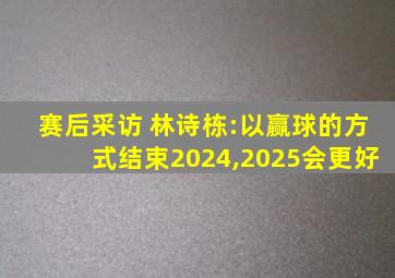 赛后采访 林诗栋:以赢球的方式结束2024,2025会更好